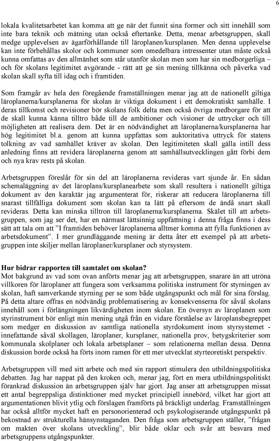 Men denna upplevelse kan inte förbehållas skolor och kommuner som omedelbara intressenter utan måste också kunna omfattas av den allmänhet som står utanför skolan men som har sin medborgerliga och