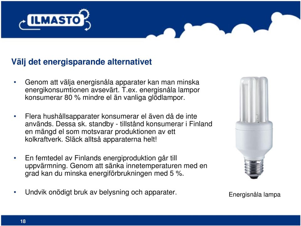 standby - tillstånd konsumerar i Finland en mängd el som motsvarar produktionen av ett kolkraftverk. Släck alltså apparaterna helt!