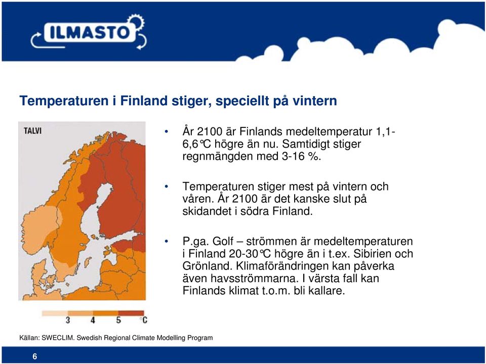 År 2100 är det kanske slut på skidandet i södra Finland. P.ga. Golf strömmen är medeltemperaturen i Finland 20-30 C högre än i t.