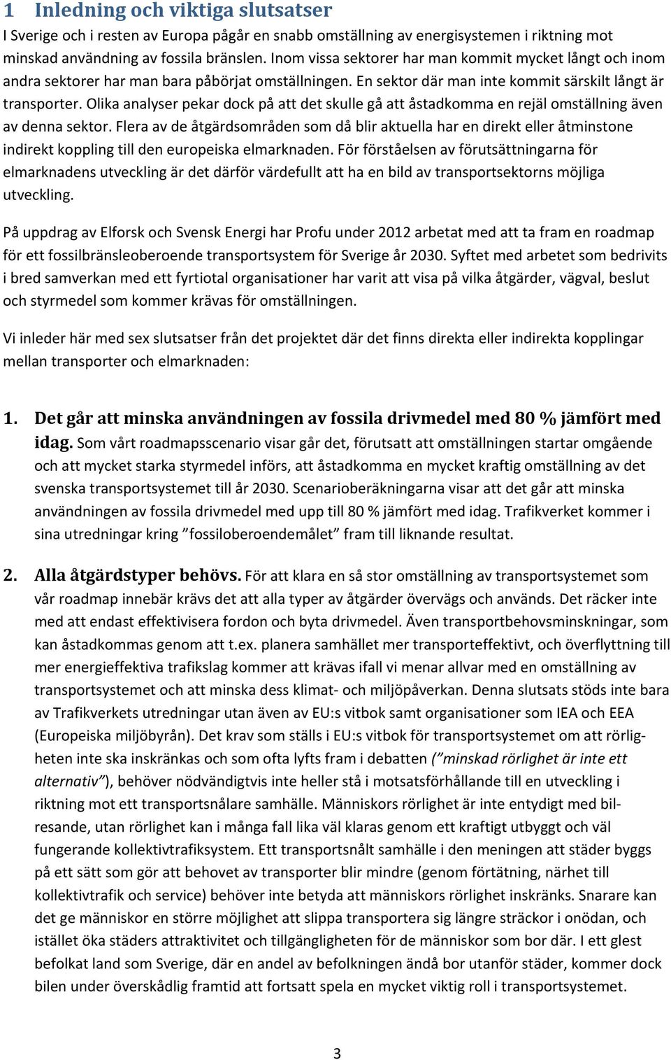 Olika analyser pekar dock på att det skulle gå att åstadkomma en rejäl omställning även av denna sektor.