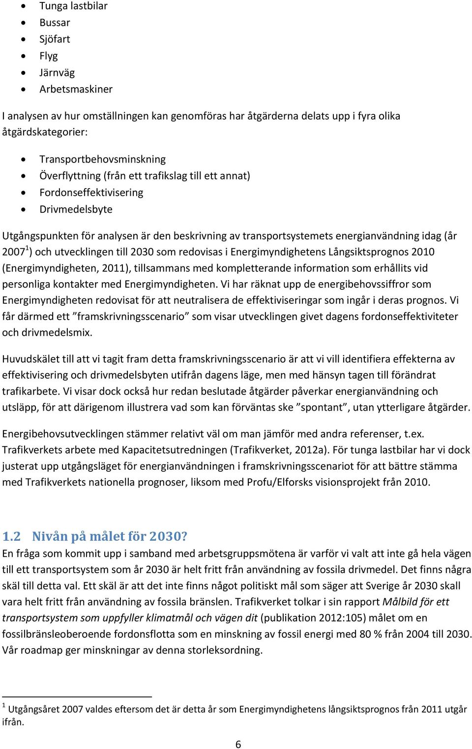 utvecklingen till 2030 som redovisas i Energimyndighetens Långsiktsprognos 2010 (Energimyndigheten, 2011), tillsammans med kompletterande information som erhållits vid personliga kontakter med