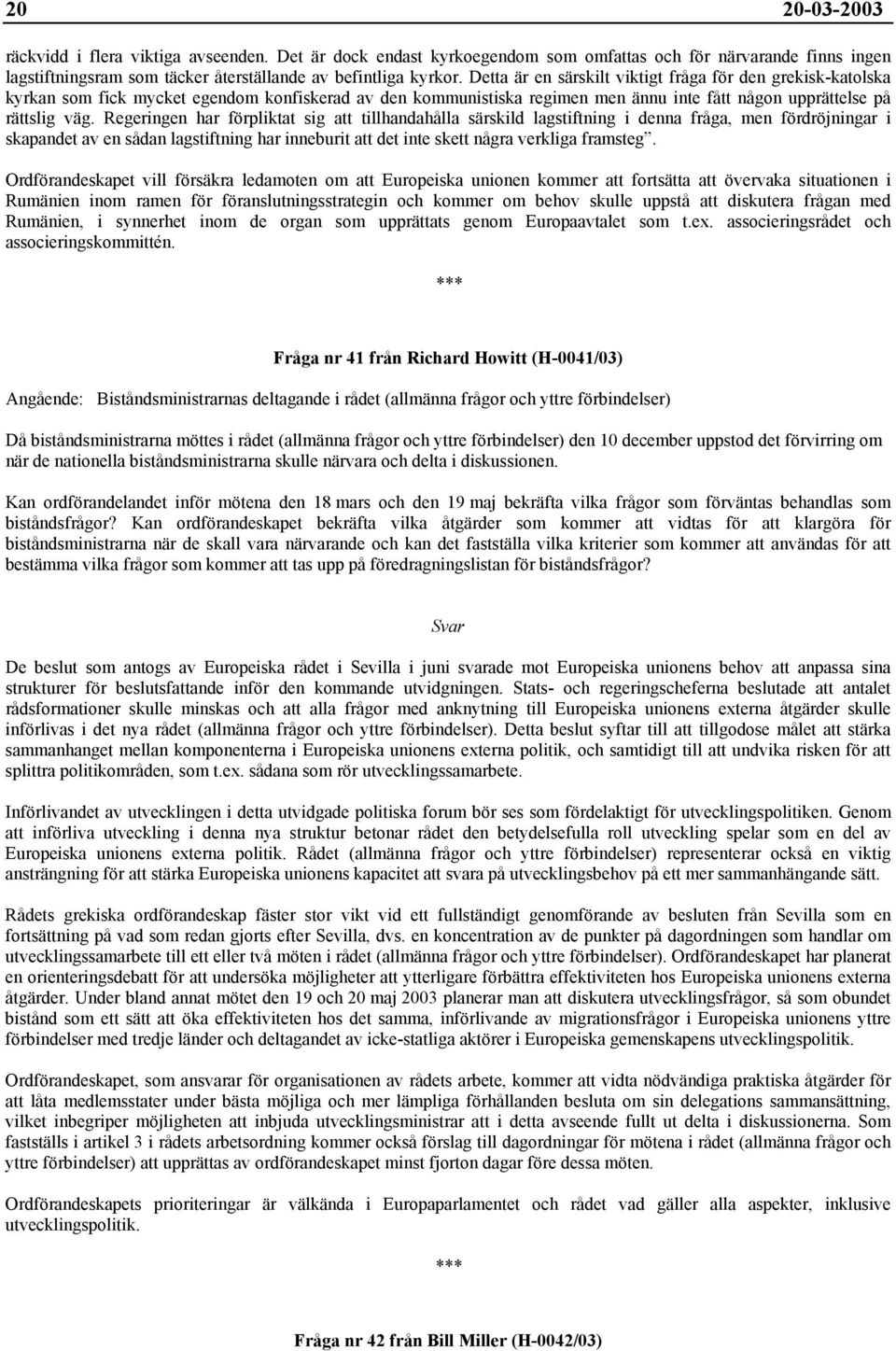 Regeringen har förpliktat sig att tillhandahålla särskild lagstiftning i denna fråga, men fördröjningar i skapandet av en sådan lagstiftning har inneburit att det inte skett några verkliga framsteg.