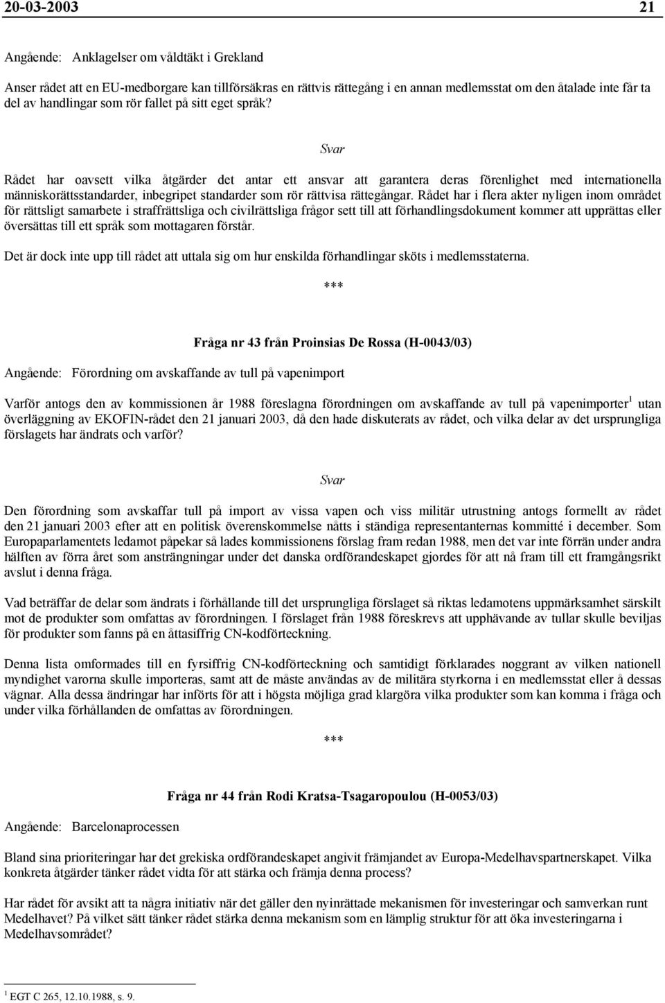 Rådet har oavsett vilka åtgärder det antar ett ansvar att garantera deras förenlighet med internationella människorättsstandarder, inbegripet standarder som rör rättvisa rättegångar.