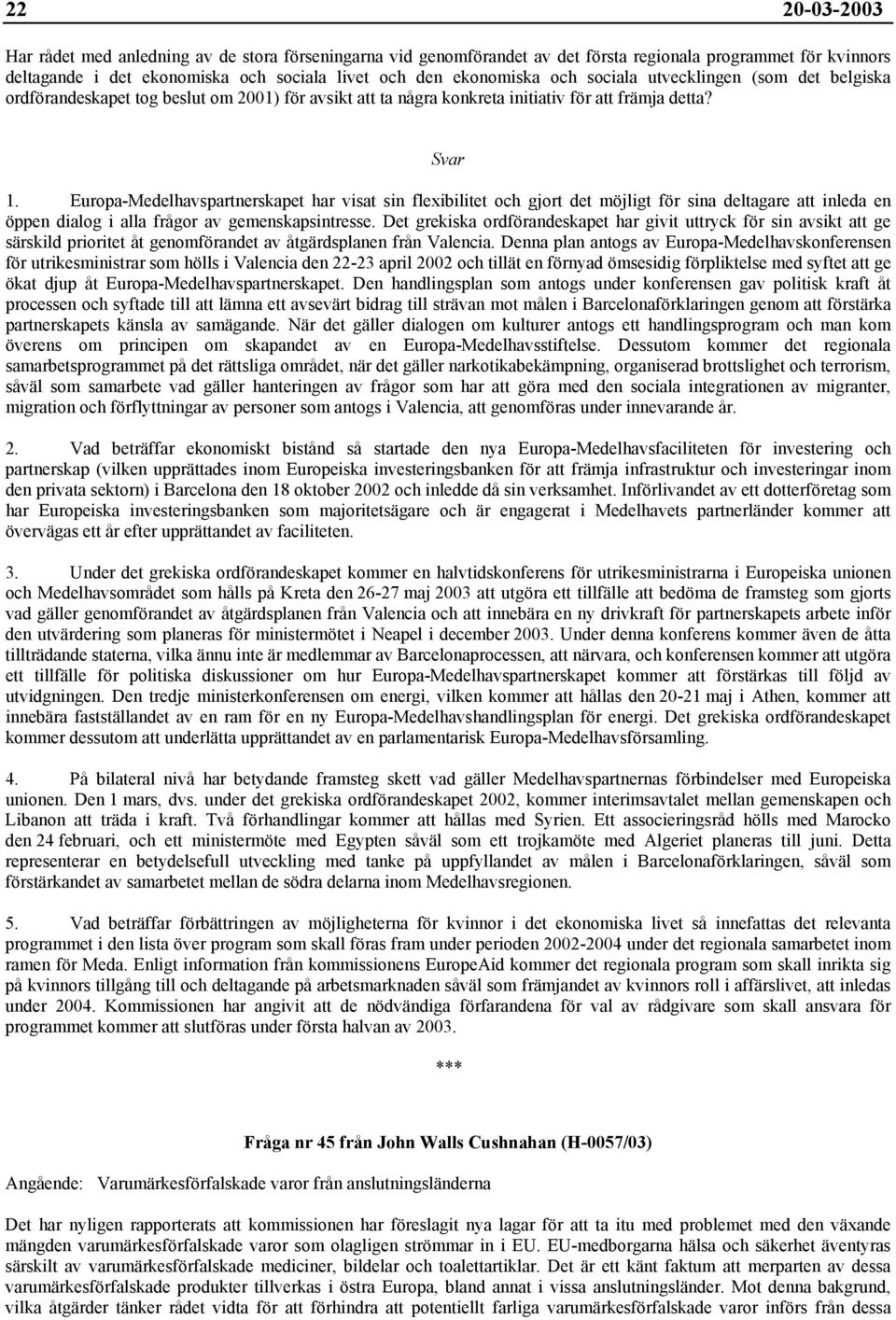 Europa-Medelhavspartnerskapet har visat sin flexibilitet och gjort det möjligt för sina deltagare att inleda en öppen dialog i alla frågor av gemenskapsintresse.