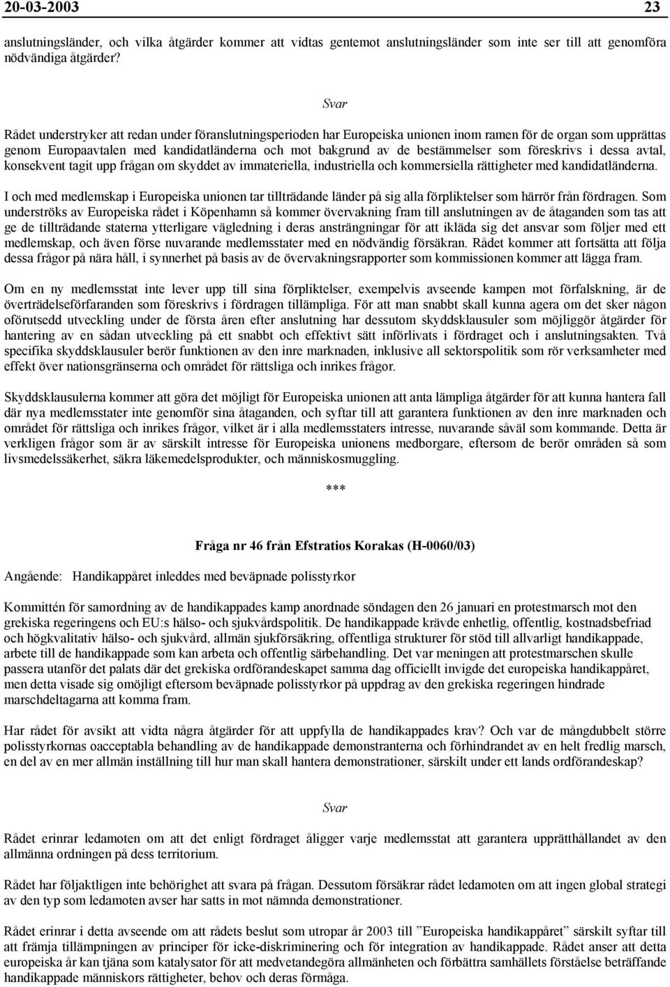 föreskrivs i dessa avtal, konsekvent tagit upp frågan om skyddet av immateriella, industriella och kommersiella rättigheter med kandidatländerna.