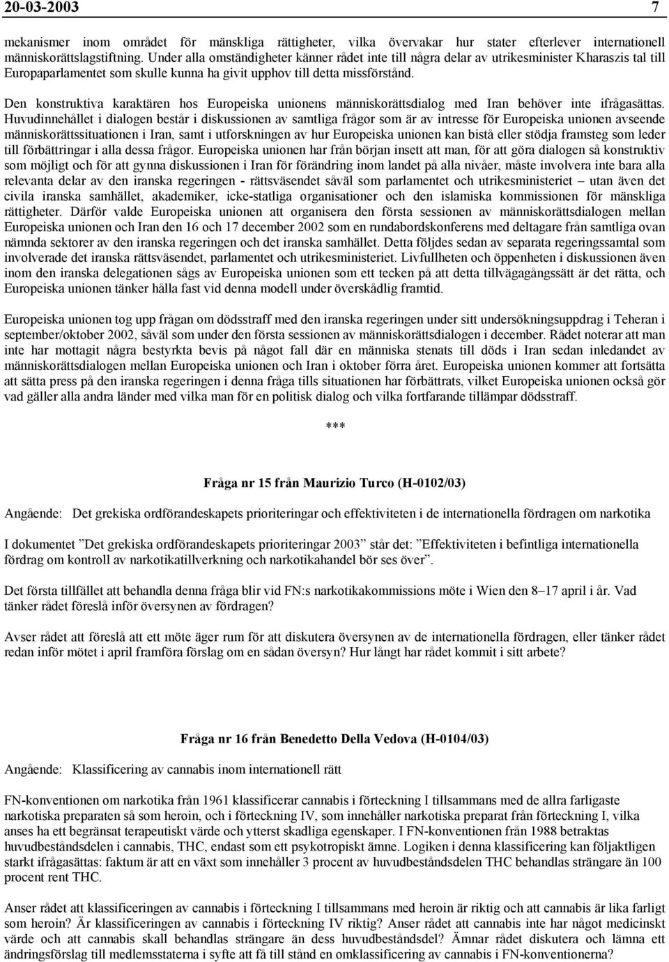 Den konstruktiva karaktären hos Europeiska unionens människorättsdialog med Iran behöver inte ifrågasättas.