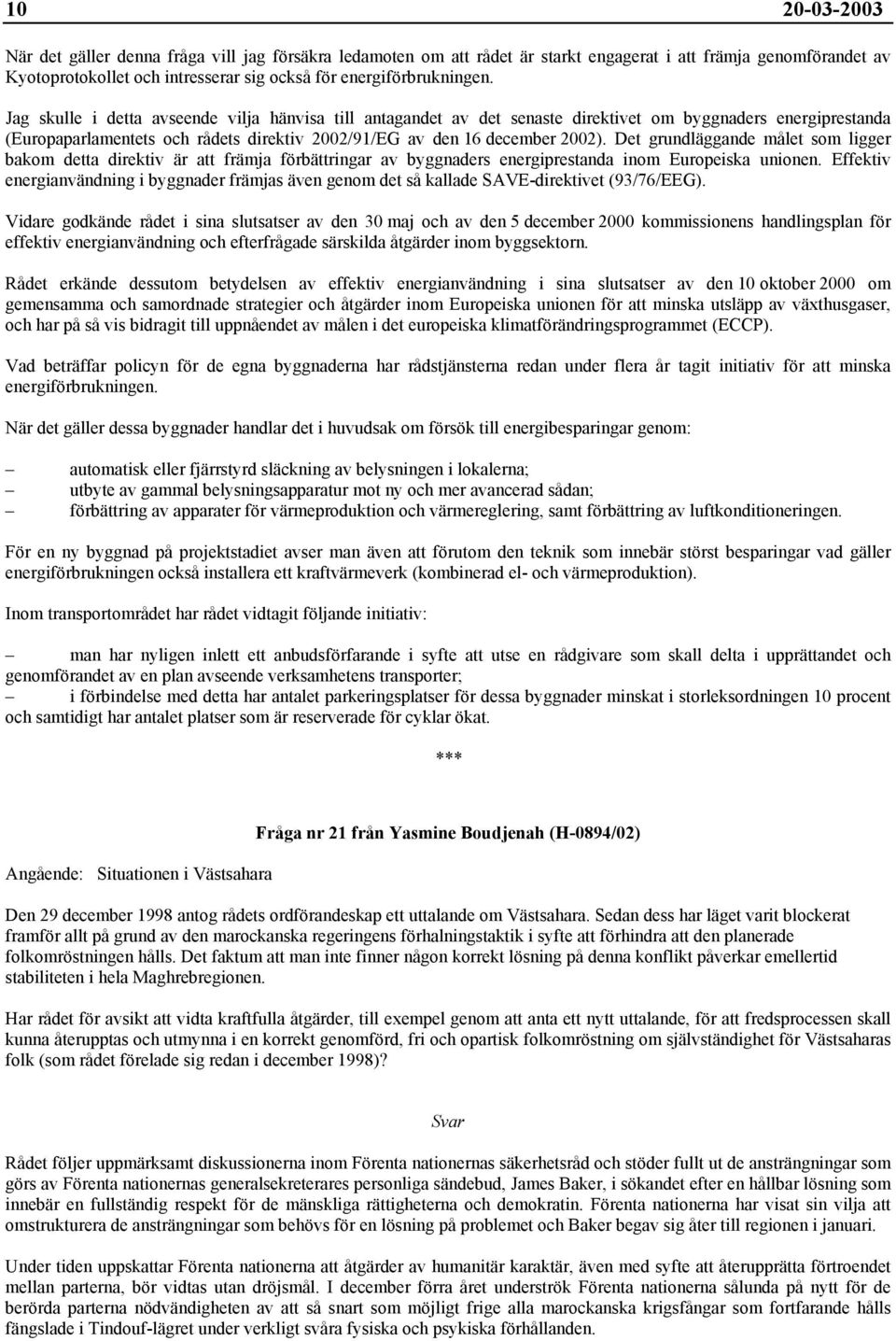 Det grundläggande målet som ligger bakom detta direktiv är att främja förbättringar av byggnaders energiprestanda inom Europeiska unionen.