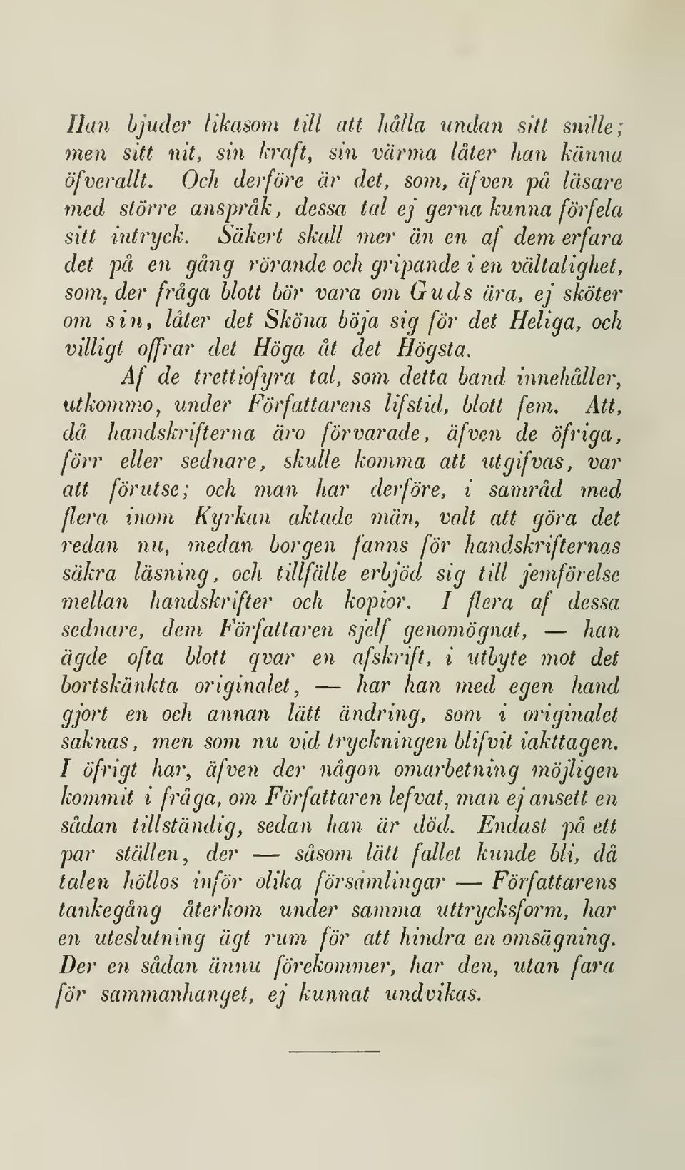 Säkert skall mer än en af dem erfara det på en gång rörande och gripande i en vältalighet, som, der fråga blott bör vara om Guds ära, ej sköter om sin, låter det Sköna böja sig för det Heliga, och