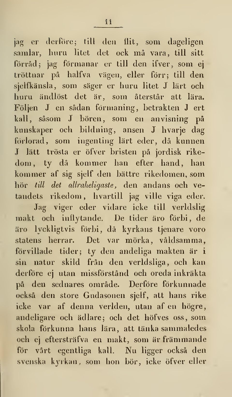 Följen J en sådan förmaning, betrakten J ert kall, såsom J boren, som en anvisning på kunskaper och bildning, ansen J livar je dag förlorad, som ingenting lärt eder, då kunnen J lätt trösta er öfver