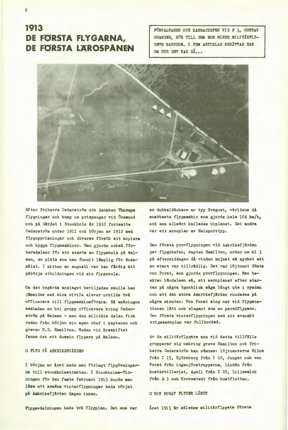 under 1911 och början av 1912 aed flyguppvi ningar och diverse försök att kopiera och bygga flygmaskiner.