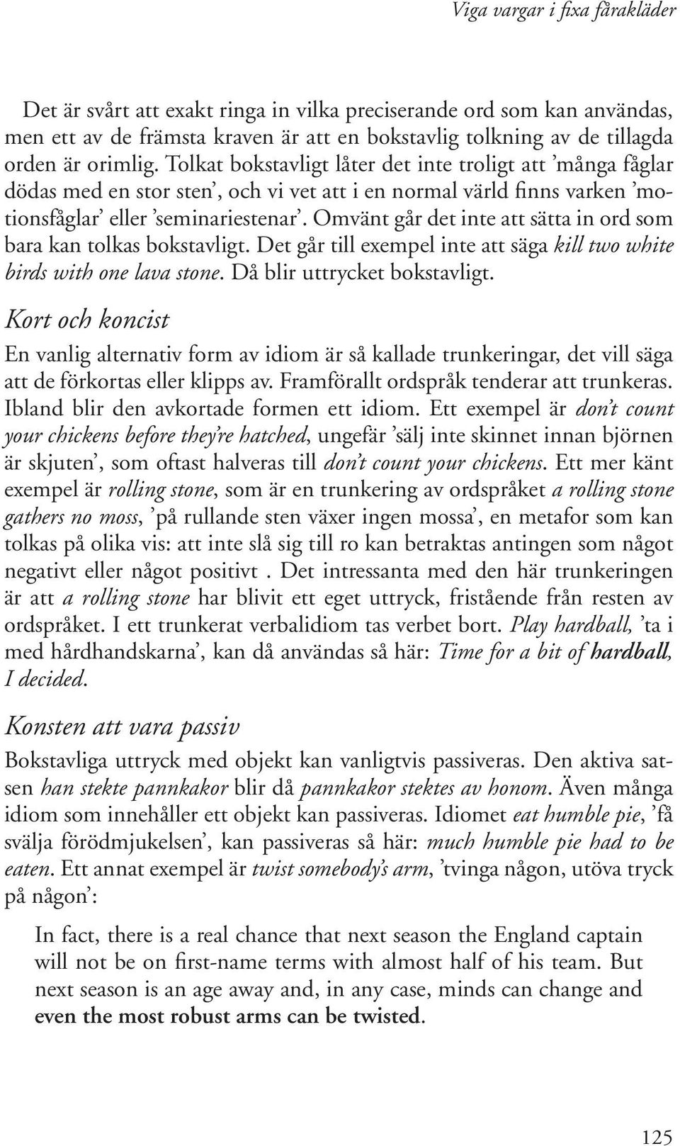 Omvänt går det inte att sätta in ord som bara kan tolkas bokstavligt. Det går till exempel inte att säga kill two white birds with one lava stone. Då blir uttrycket bokstavligt.