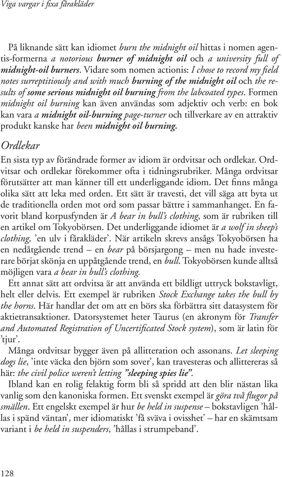 Formen midnight oil burning kan även användas som adjektiv och verb: en bok kan vara a midnight oil-burning page-turner och tillverkare av en attraktiv produkt kanske har been midnight oil burning.