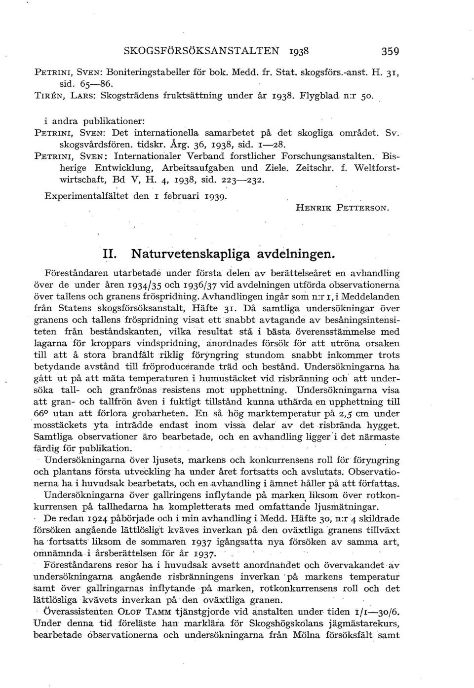 PETRINI, SvEN: Internationaler Verband forstlicher Forsch ungsanstal ten. Bisherige Entwicklung, Arbeitsaufgaben und Ziele. Zeitschr. f. Weltforstwirtschaft, Bd V, H., 198, sid. 22-22.