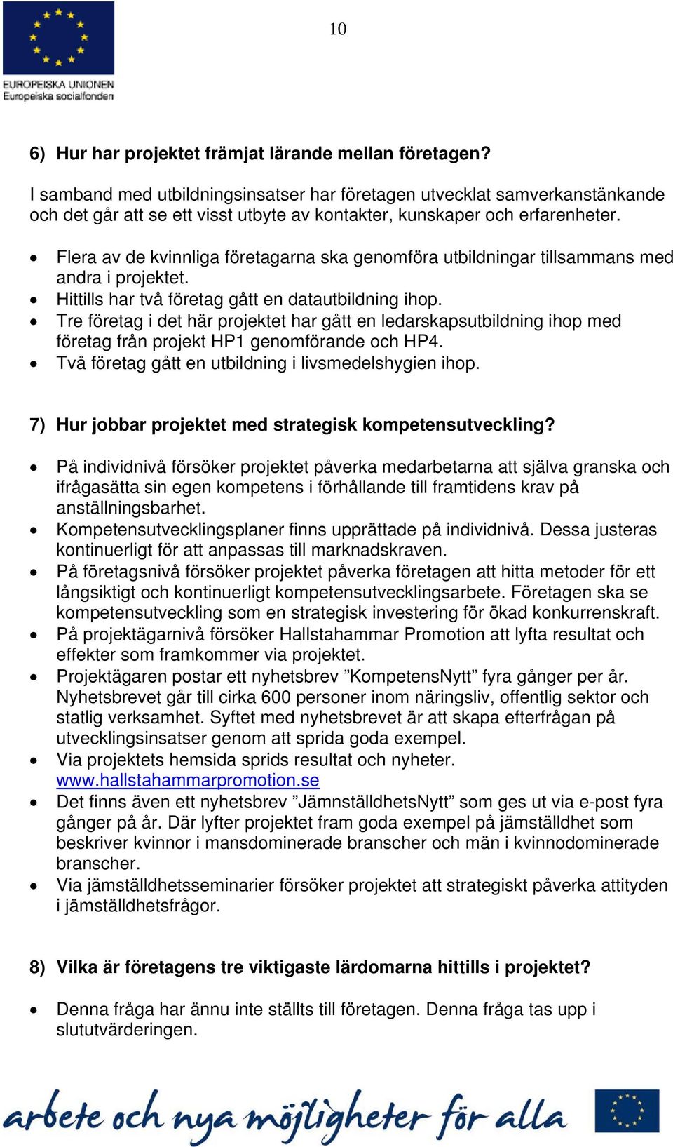 Flera av de kvinnliga företagarna ska genomföra utbildningar tillsammans med andra i projektet. Hittills har två företag gått en datautbildning ihop.