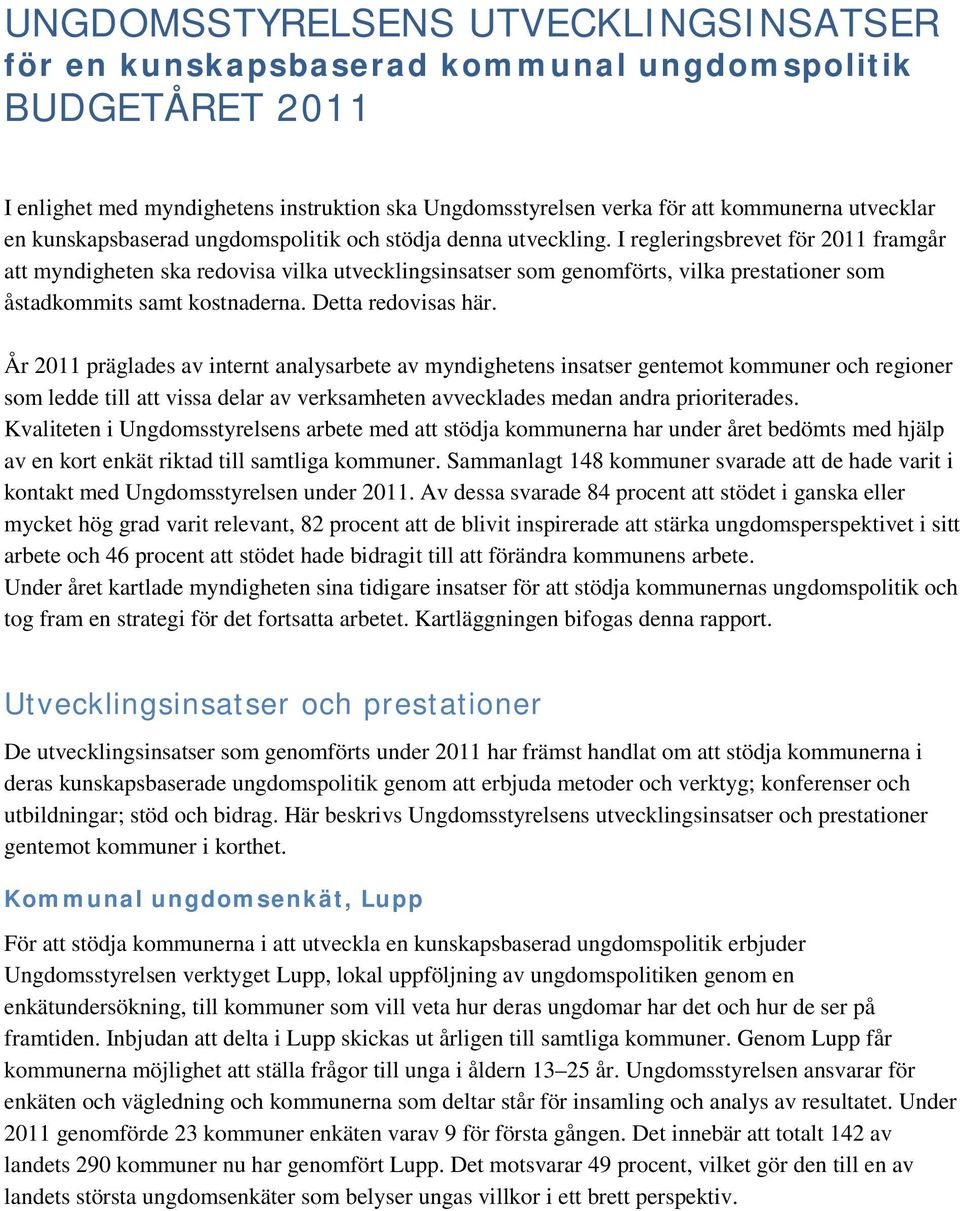 I regleringsbrevet för 2011 framgår att myndigheten ska redovisa vilka utvecklingsinsatser som genomförts, vilka prestationer som åstadkommits samt kostnaderna. Detta redovisas här.