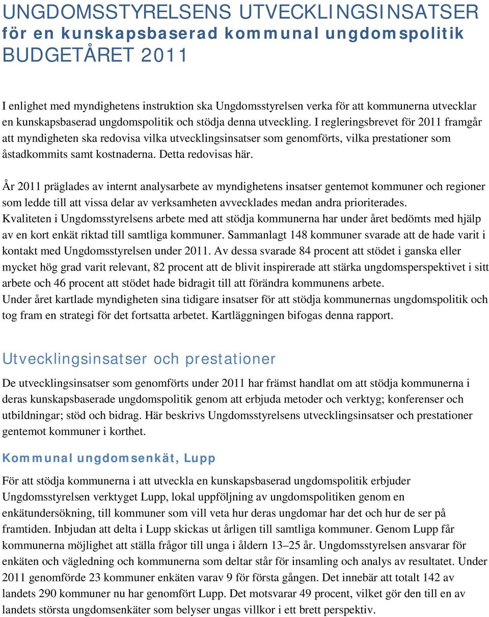 I regleringsbrevet för 2011 framgår att myndigheten ska redovisa vilka utvecklingsinsatser som genomförts, vilka prestationer som åstadkommits samt kostnaderna. Detta redovisas här.