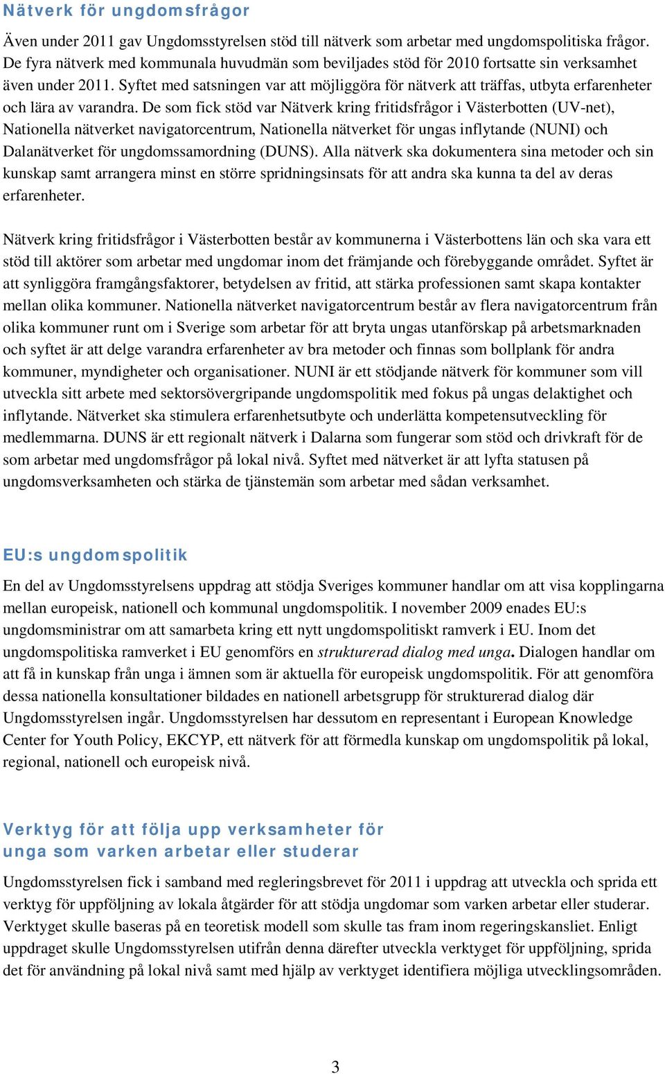 Syftet med satsningen var att möjliggöra för nätverk att träffas, utbyta erfarenheter och lära av varandra.