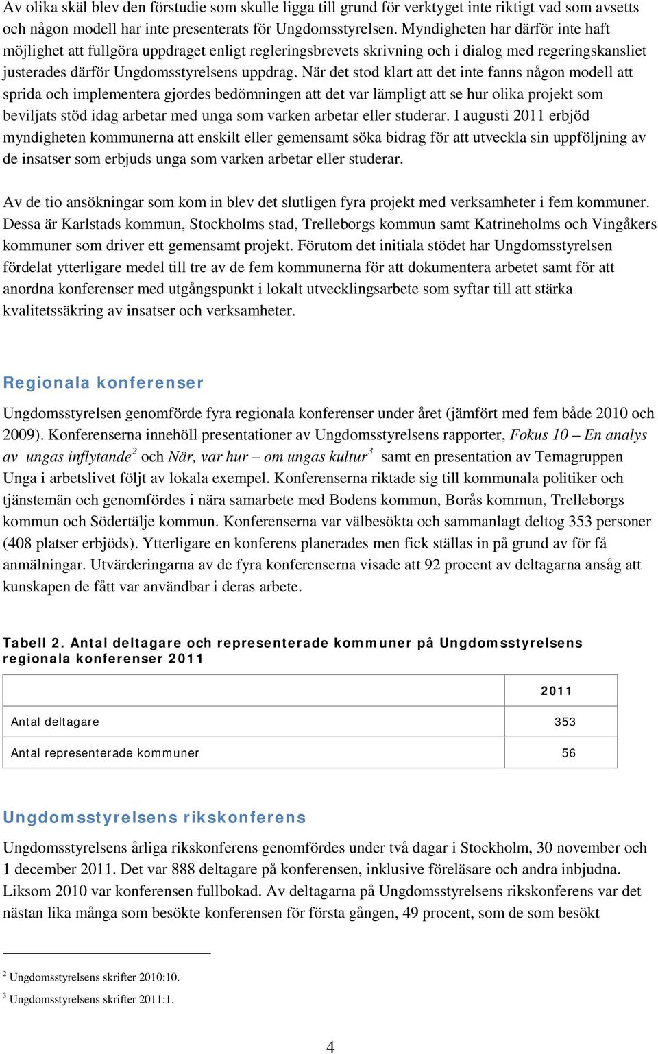 När det stod klart att det inte fanns någon modell att sprida och implementera gjordes bedömningen att det var lämpligt att se hur olika projekt som beviljats stöd idag arbetar med unga som varken