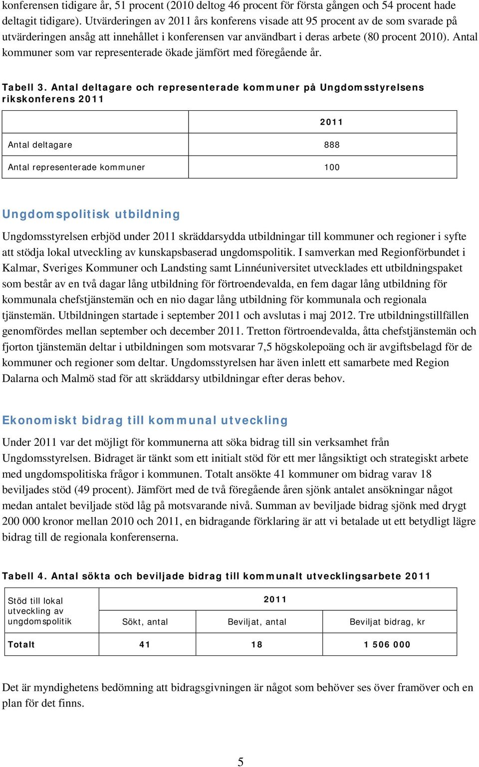 Antal kommuner som var representerade ökade jämfört med föregående år. Tabell 3.