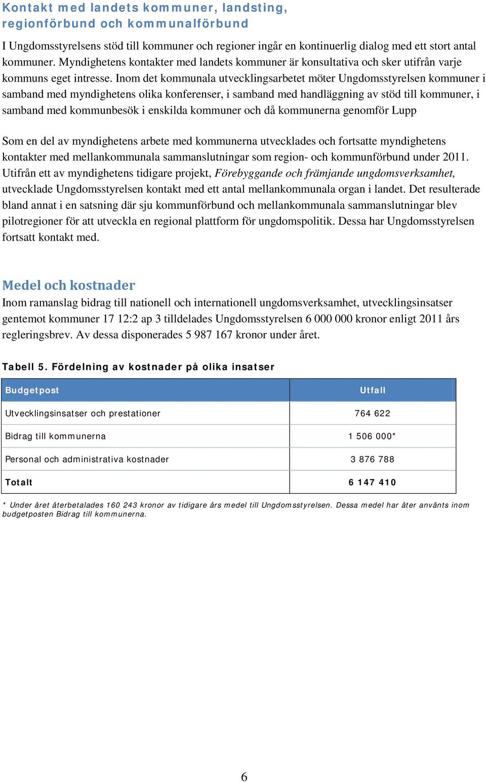 Inom det kommunala utvecklingsarbetet möter Ungdomsstyrelsen kommuner i samband med myndighetens olika konferenser, i samband med handläggning av stöd till kommuner, i samband med kommunbesök i