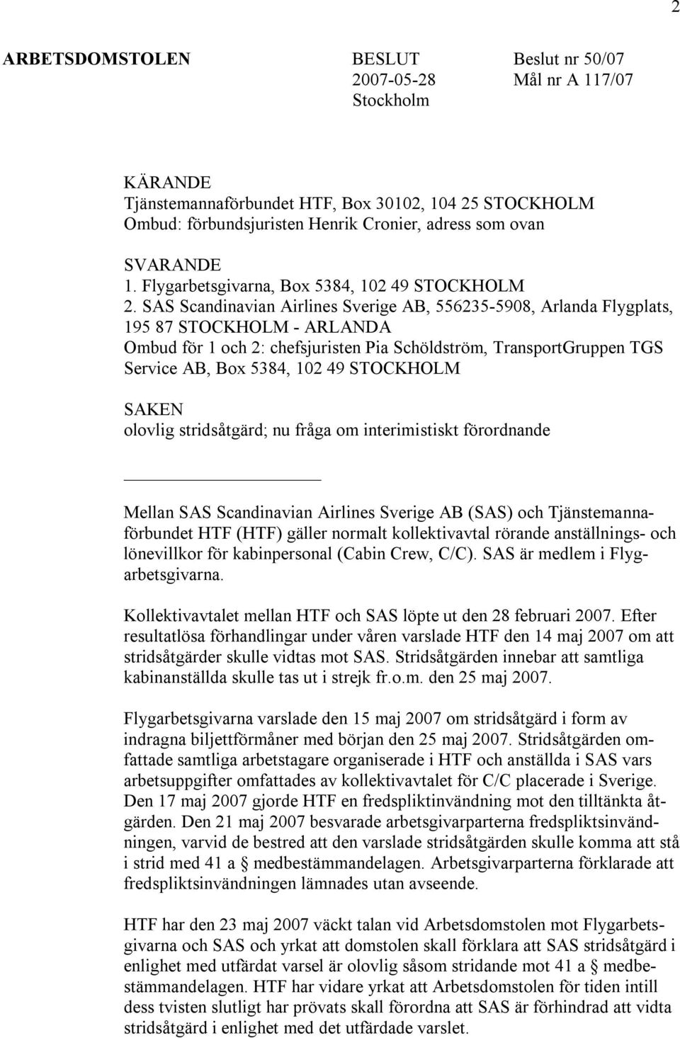 SAS Scandinavian Airlines Sverige AB, 556235-5908, Arlanda Flygplats, 195 87 STOCKHOLM - ARLANDA Ombud för 1 och 2: chefsjuristen Pia Schöldström, TransportGruppen TGS Service AB, Box 5384, 102 49