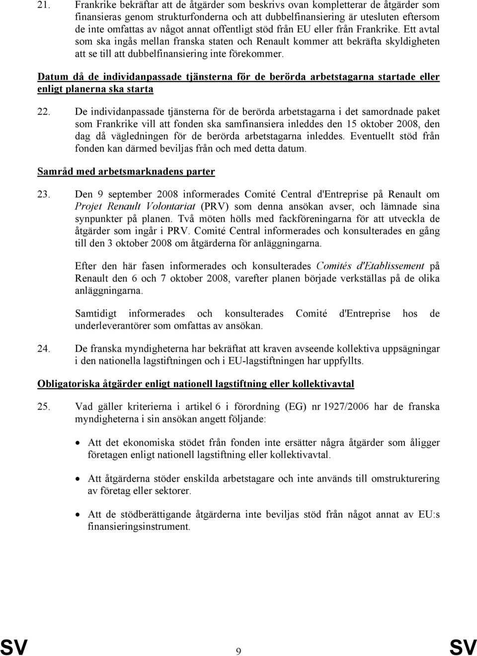 Datum då de individanpassade tjänsterna för de berörda arbetstagarna startade eller enligt planerna ska starta 22.