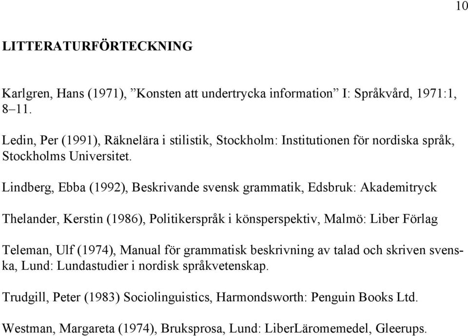 Lindberg, Ebba (1992), Beskrivande svensk grammatik, Edsbruk: Akademitryck Thelander, Kerstin (1986), Politikerspråk i könsperspektiv, Malmö: Liber Förlag Teleman,