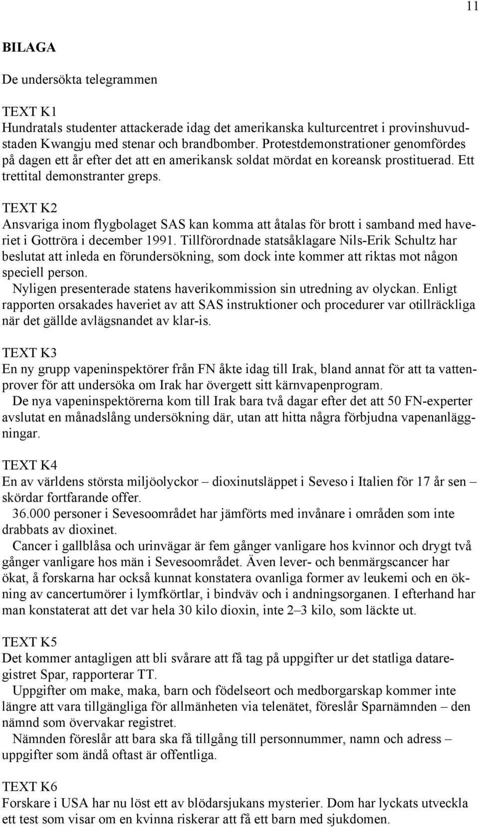 TEXT K2 Ansvariga inom flygbolaget SAS kan komma att åtalas för brott i samband med haveriet i Gottröra i december 1991.