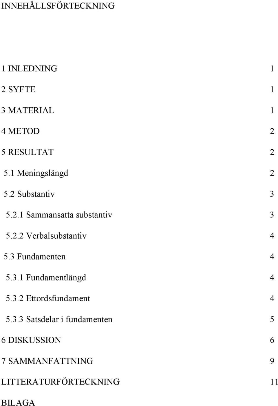 3 Fundamenten 4 5.3.1 Fundamentlängd 4 5.3.2 Ettordsfundament 4 5.3.3 Satsdelar i