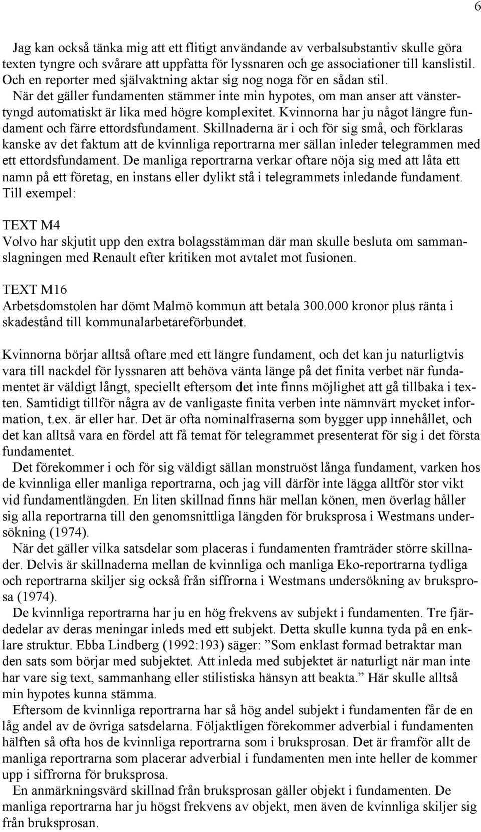 Kvinnorna har ju något längre fundament och färre ettordsfundament.