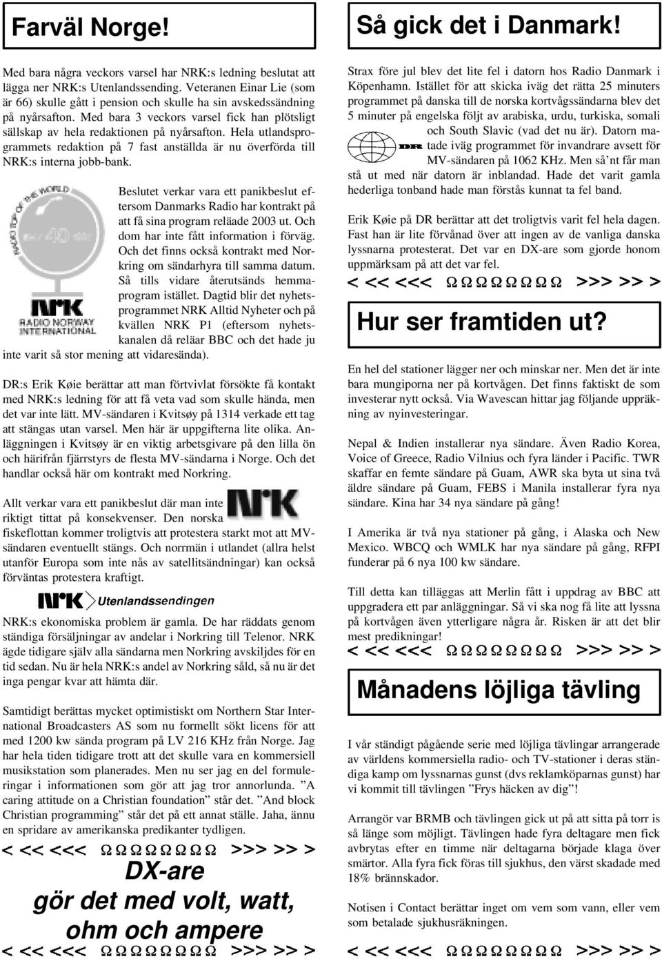 Hela utlandsprogrammets redaktion på 7 fast anställda är nu överförda till NRK:s interna jobb-bank.