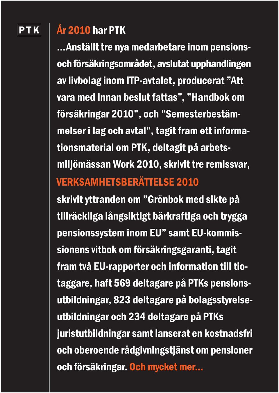 skrivit yttranden om Grönbok med sikte på tillräckliga långsiktigt bärkraftiga och trygga pensionssystem inom EU samt EU-kommissionens vitbok om försäkringsgaranti, tagit fram två EU-rapporter och