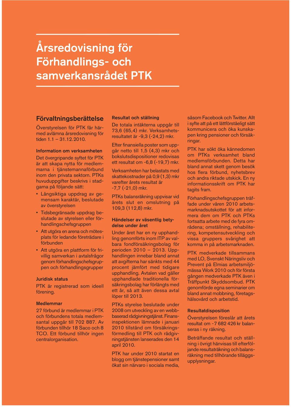 PTKs huvuduppgifter beskrivs i stadgarna på följande sätt: Långsiktiga uppdrag av gemensam karaktär, beslutade av överstyrelsen Tidsbegränsade uppdrag beslutade av styrelsen eller