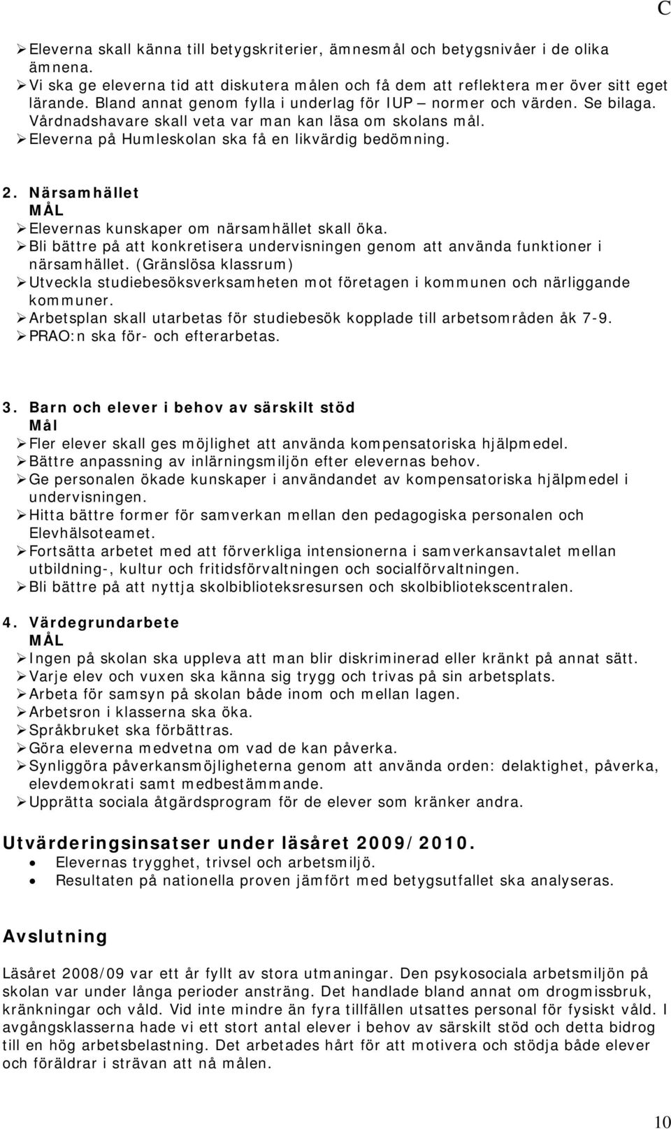 Elevernas kunskaper om närsamhället skall öka. Bli bättre på att konkretisera undervisningen genom att använda funktioner i närsamhället.