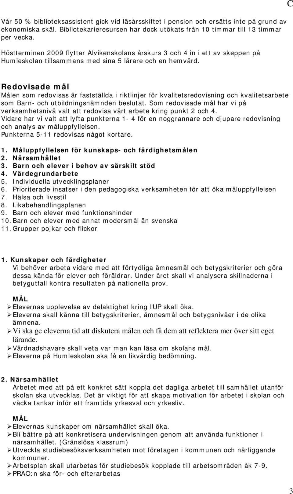 Redovisade mål Målen som redovisas är fastställda i riktlinjer för kvalitetsredovisning och kvalitetsarbete som Barn- och utbildningsnämnden beslutat.