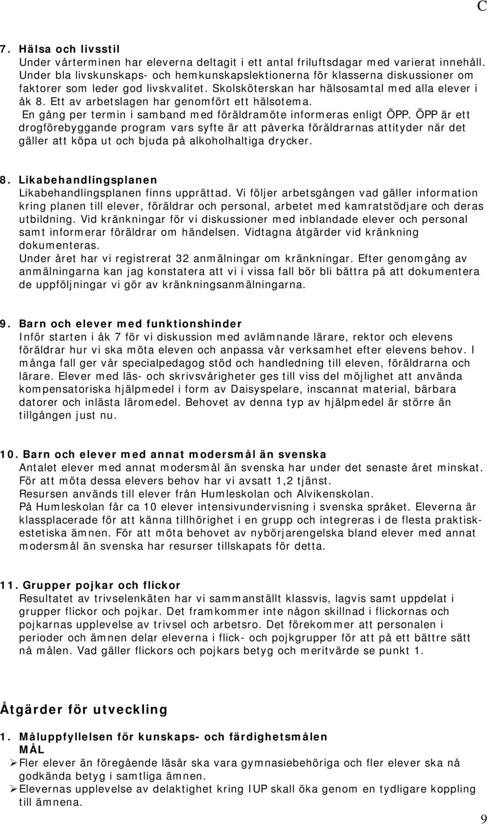 Ett av arbetslagen har genomfört ett hälsotema. En gång per termin i samband med föräldramöte informeras enligt ÖPP.