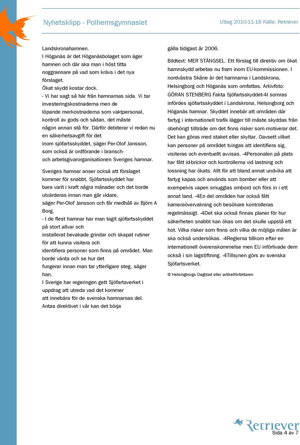 Därför debiterar vi redan nu en säkerhetsavgift för det inom sjöfartsskyddet, säger Per-Olof Jansson, som också är ordförande i branschoch arbetsgivarorganisationen Sveriges hamnar.