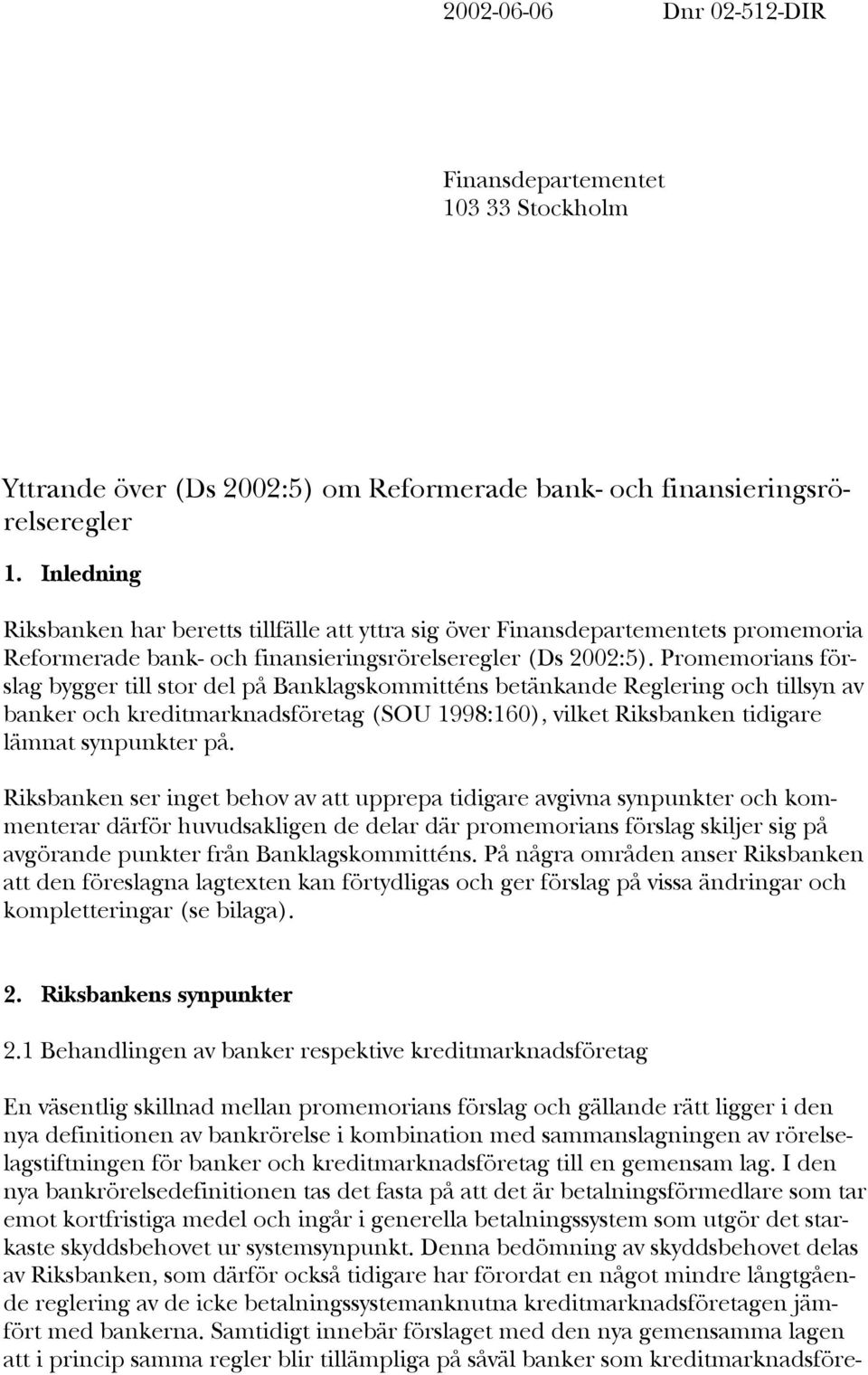 Promemorians förslag bygger till stor del på Banklagskommitténs betänkande Reglering och tillsyn av banker och kreditmarknadsföretag (SOU 1998:160), vilket Riksbanken tidigare lämnat synpunkter på.