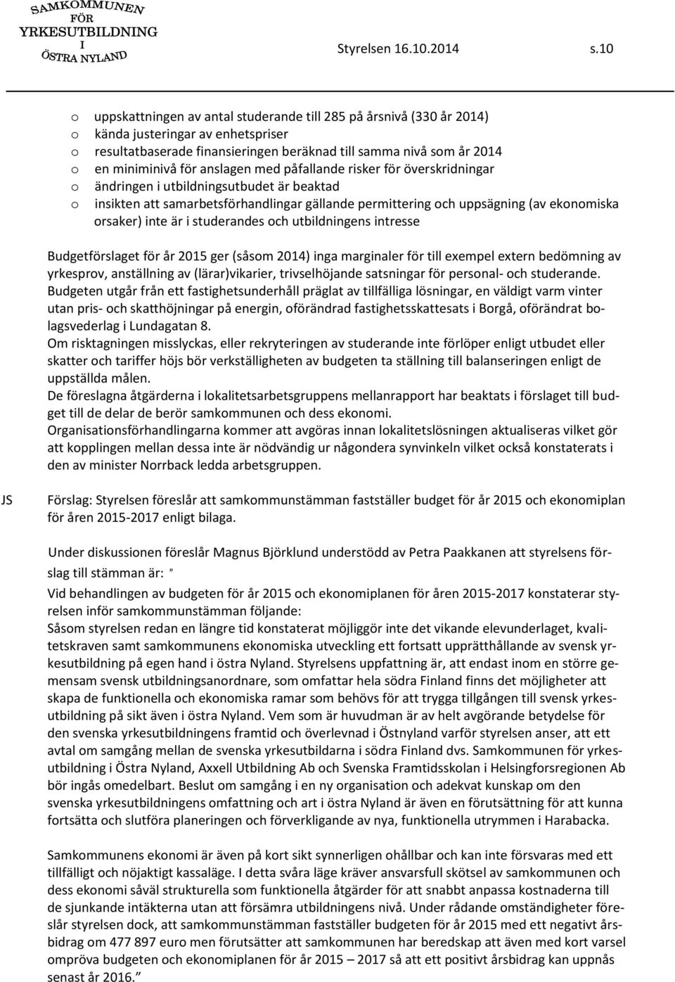 för anslagen med påfallande risker för överskridningar o ändringen i utbildningsutbudet är beaktad o insikten att samarbetsförhandlingar gällande permittering och uppsägning (av ekonomiska orsaker)