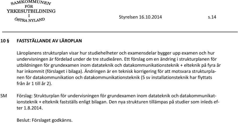 Ett förslag om en ändring i strukturplanen för utbildningen för grundexamen inom datateknik och datakommunikationsteknik + elteknik på fyra år har inkommit (förslaget i bilaga).