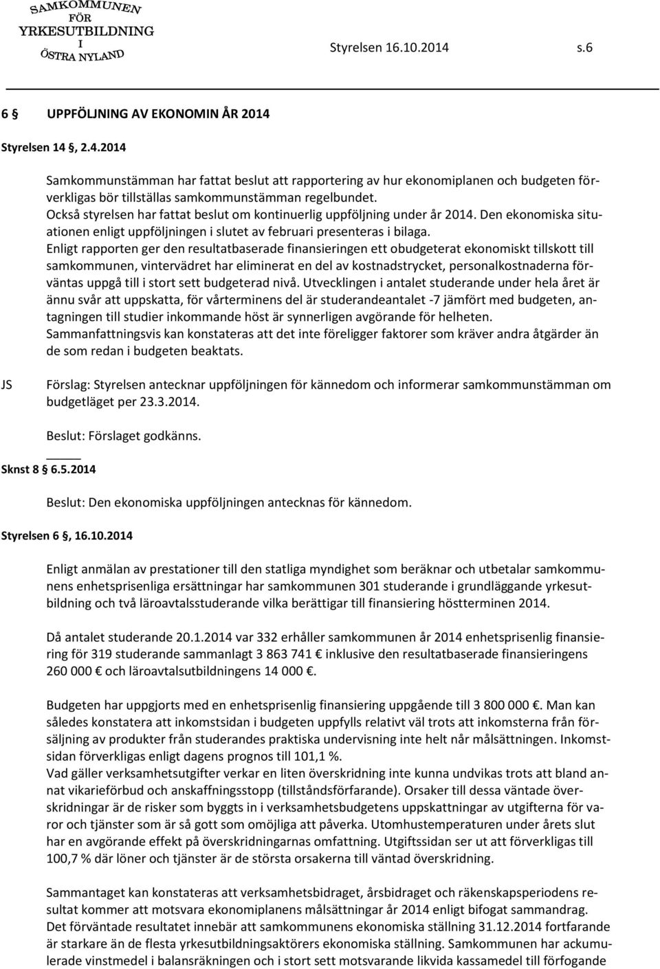 Enligt rapporten ger den resultatbaserade finansieringen ett obudgeterat ekonomiskt tillskott till samkommunen, vintervädret har eliminerat en del av kostnadstrycket, personalkostnaderna förväntas