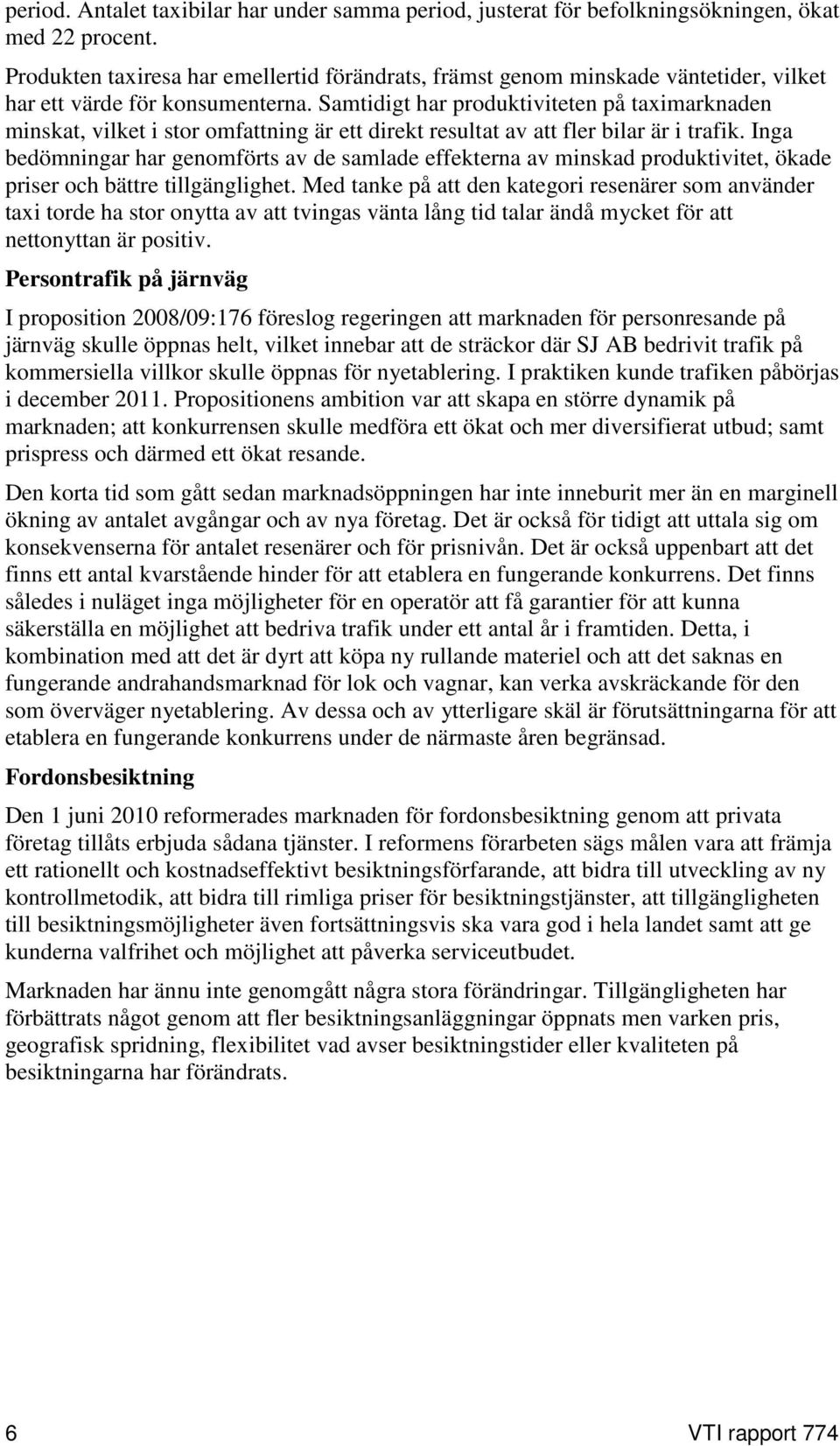 Samtidigt har produktiviteten på taximarknaden minskat, vilket i stor omfattning är ett direkt resultat av att fler bilar är i trafik.