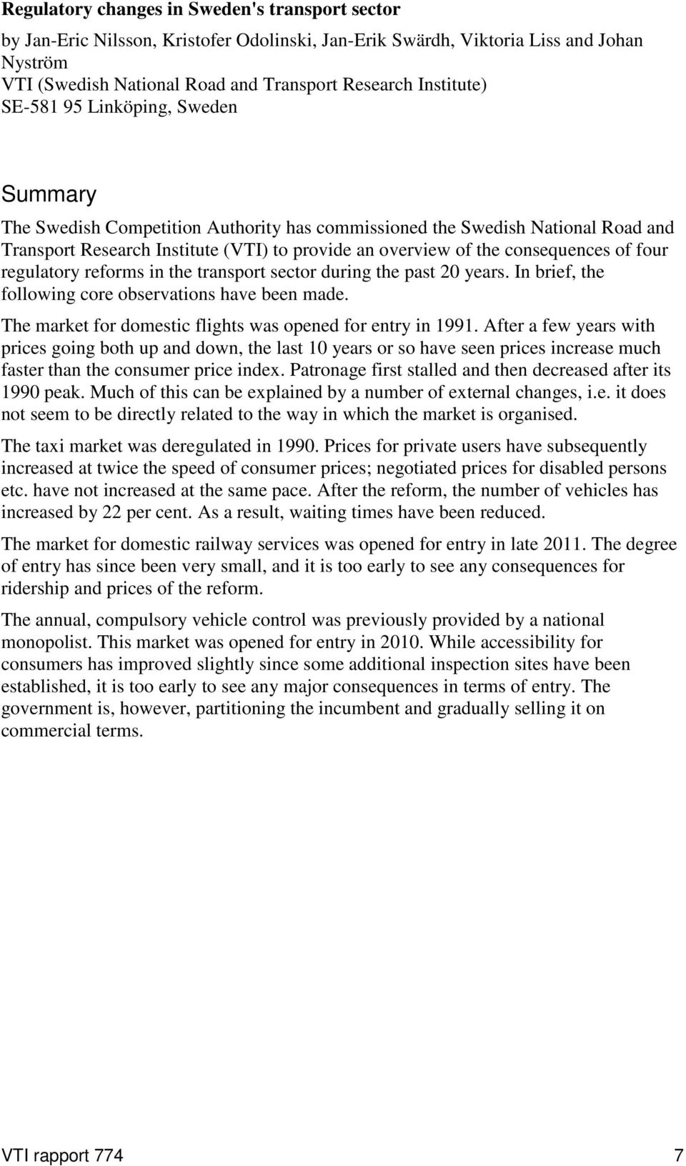 four regulatory reforms in the transport sector during the past 20 years. In brief, the following core observations have been made. The market for domestic flights was opened for entry in 1991.