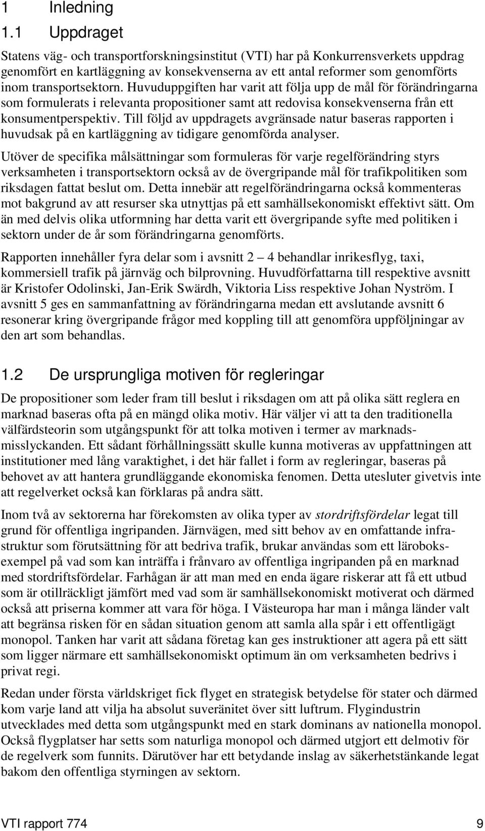 Huvuduppgiften har varit att följa upp de mål för förändringarna som formulerats i relevanta propositioner samt att redovisa konsekvenserna från ett konsumentperspektiv.