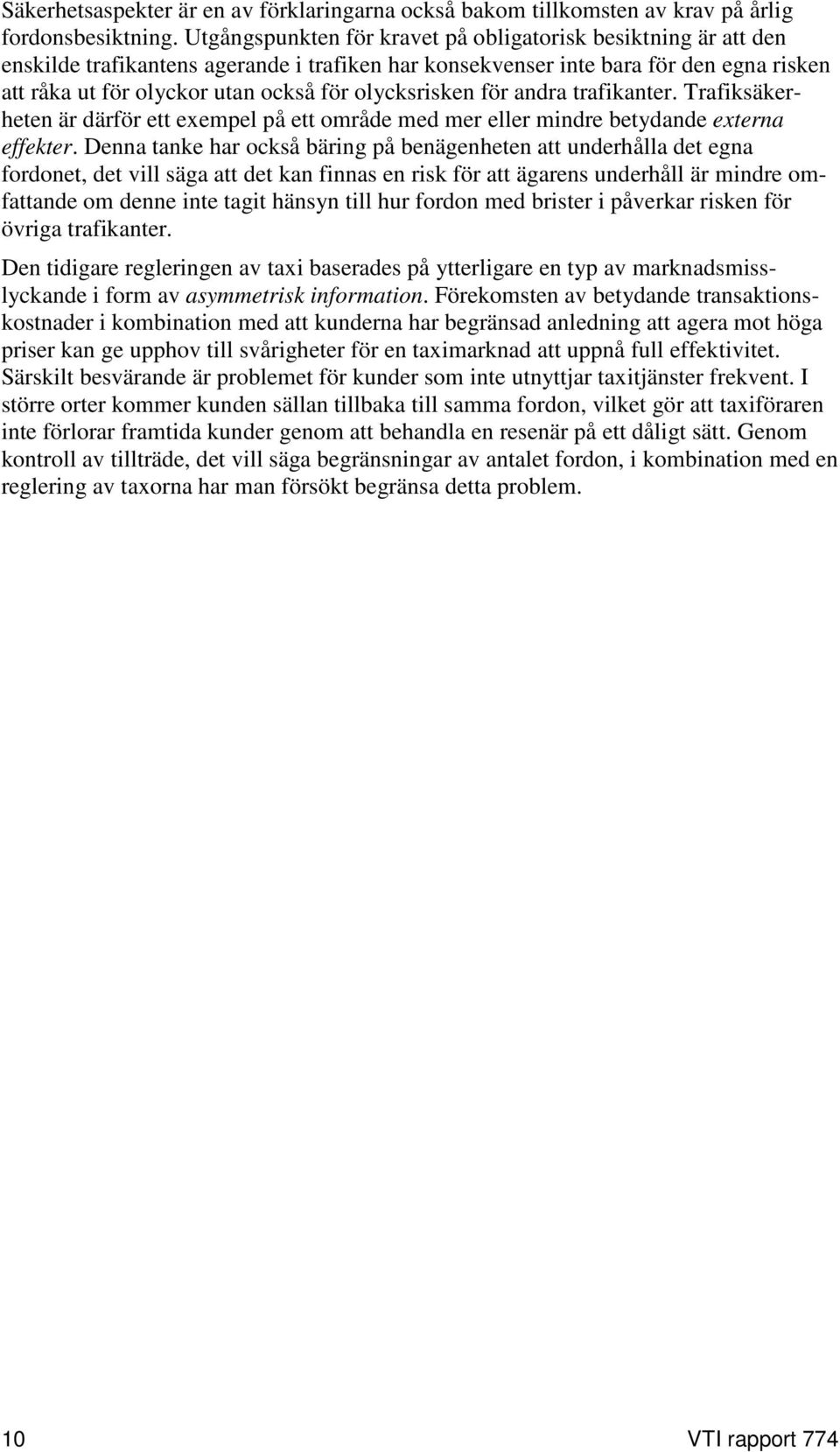 olycksrisken för andra trafikanter. Trafiksäkerheten är därför ett exempel på ett område med mer eller mindre betydande externa effekter.