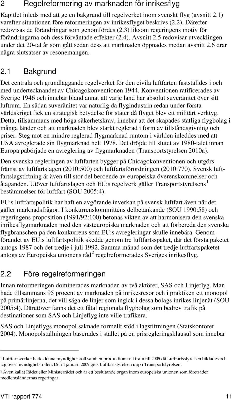 3) liksom regeringens motiv för förändringarna och dess förväntade effekter (2.4). Avsnitt 2.5 redovisar utvecklingen under det 20-tal år som gått sedan dess att marknaden öppnades medan avsnitt 2.