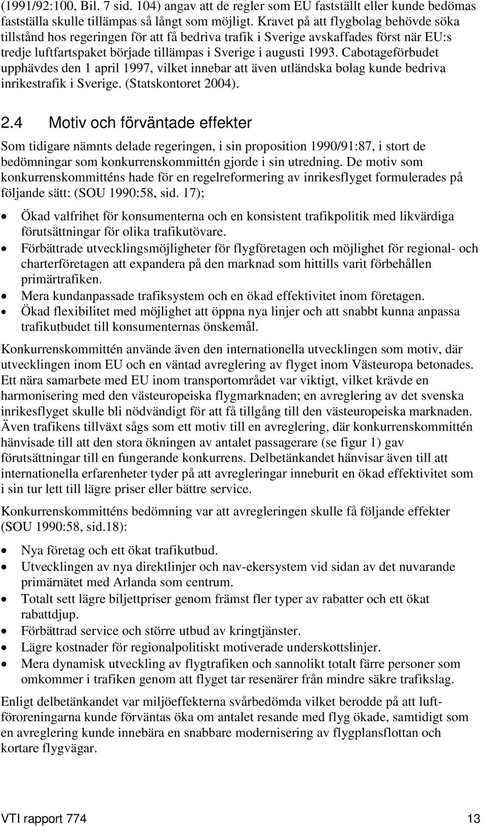 Cabotageförbudet upphävdes den 1 april 1997, vilket innebar att även utländska bolag kunde bedriva inrikestrafik i Sverige. (Statskontoret 20