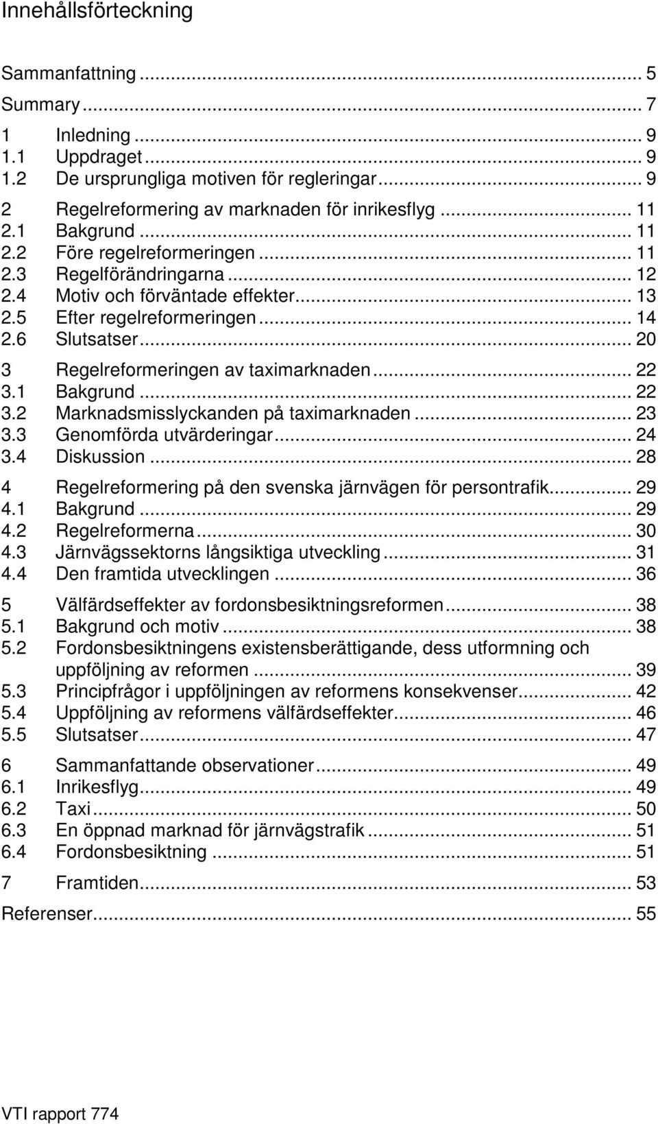 .. 20 3 Regelreformeringen av taximarknaden... 22 3.1 Bakgrund... 22 3.2 Marknadsmisslyckanden på taximarknaden... 23 3.3 Genomförda utvärderingar... 24 3.4 Diskussion.