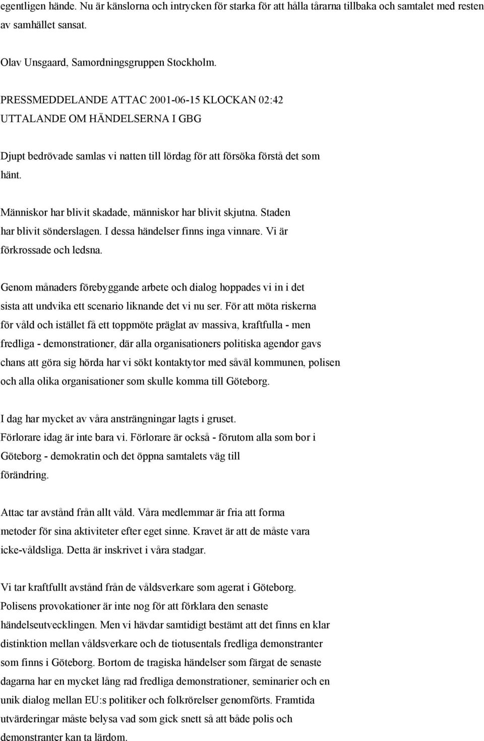 Människor har blivit skadade, människor har blivit skjutna. Staden har blivit sönderslagen. I dessa händelser finns inga vinnare. Vi är förkrossade och ledsna.