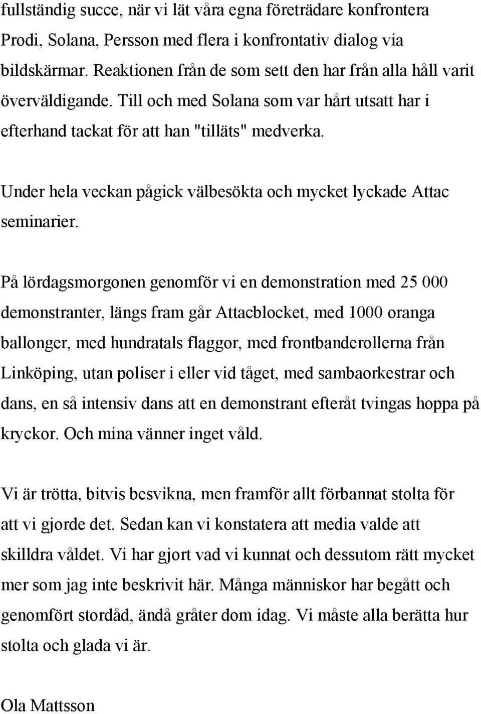 Under hela veckan pågick välbesökta och mycket lyckade Attac seminarier.